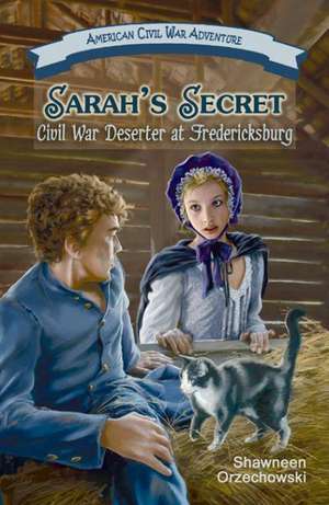 Sarah's Secret: Civil War Deserter at Fredericksburg de Shawneen Orzechowski