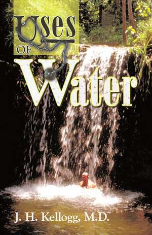 Uses of Water in Health and Disease de J. H. Kellogg