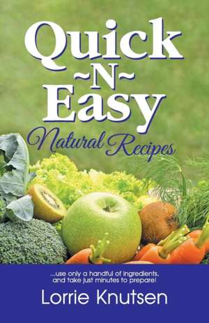 Quick-N-Easy Natural Recipes de Lorrie Knutsen