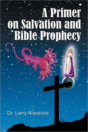 A Primer on Salvation and Bible Prophecy de Larry Alavezos