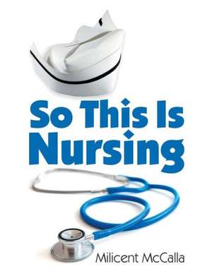 So This Is Nursing! de Milicent McCalla