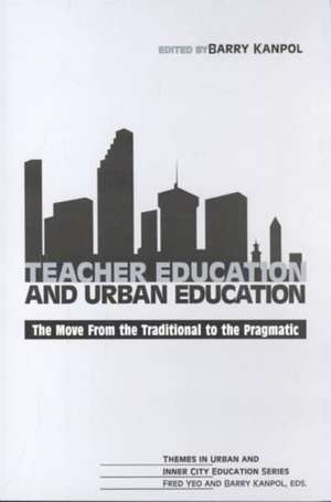 Teacher Education and Urban Education: "The Move from the Traditional to the Pragmatic" de Barry Kanpol