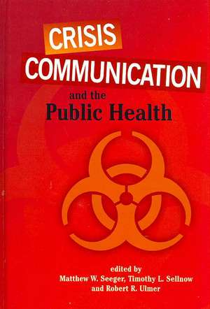 Crisis Communication And The Public Health de Matthew W. Seeger