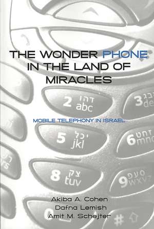 The Wonder Phone in the Land of Miracles: Mobile Telephony in Israel de Akiba A. Cohen