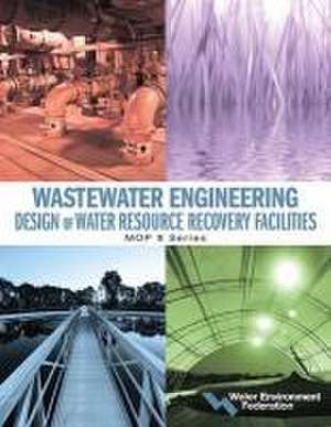 Wastewater Engineering: Design of Water Resource Recovery Facilities de Water Environment Federation