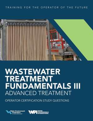 Wastewater Treatment Fundamentals III- Advanced Treatment Operator Certification Study Questions de Water Environment Federation