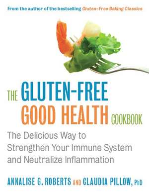 The Gluten-Free Good Health Cookbook: The Delicious Way to Strengthen Your Immune System and Neutralize Inflammation de Annalise G. Roberts