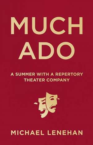 Much Ado: A Summer with a Repertory Theater Company de Michael Lenehan