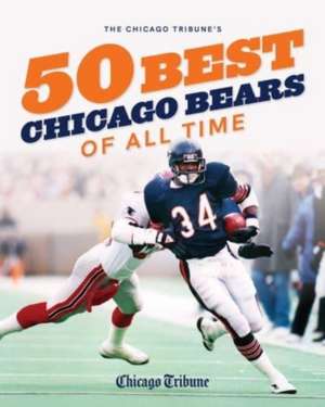 Chicago Tribune's 50 Best Chicago Bears of All Time de Chicago Tribune Staff