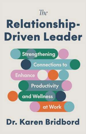 The Relationship-Driven Leader de Karen Bridbord