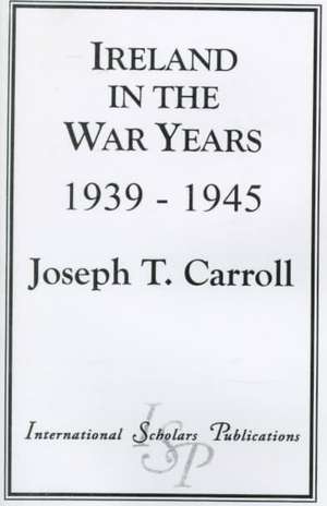 Ireland in the War Years 39-45 de Joseph T. Carroll