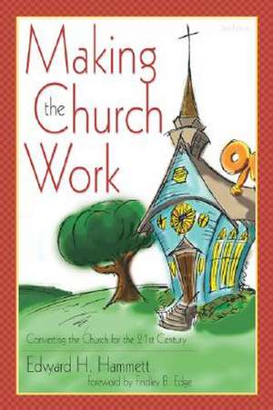 Making the Church Work: Converting the Church for the 21st Century de Edward H. Hammett