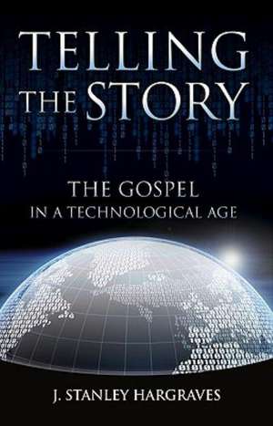 Telling the Story: The Gospel in a Technological Age de Stanley Hargraves