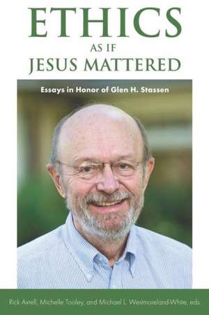 Ethics as If Jesus Mattered: Essays in Honor of Glen H. Stassen de Michelle Tooley