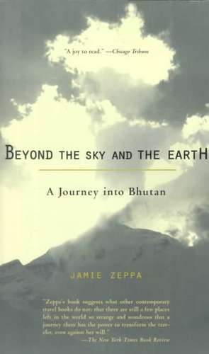 Beyond the Sky and the Earth: A Journey Into Bhutan de Jamie Zeppa