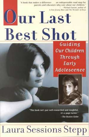 Our Last Best Shot: Guiding Our Children Through Early Adolescence de Laura Sessions Stepp