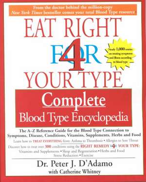 Eat Right 4 Your Type Complete Blood Type Encyclopedia: The A-Z Reference Guide for the Blood Type Connection to Symptoms, Disease, Conditions, Vitami de Peter J. D'Adamo