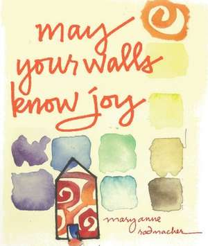 May Your Walls Know Joy... de Mary Anne Radmacher