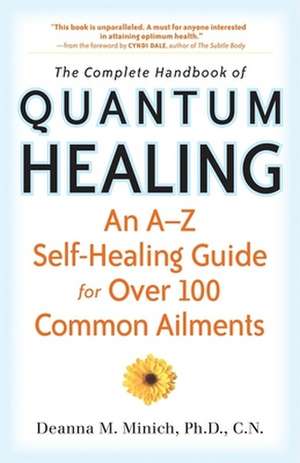 The Complete Handbook of Quantum Healing: An A-Z Self-Healing Guide for Over 100 Common Ailments de Deanna M. Minich