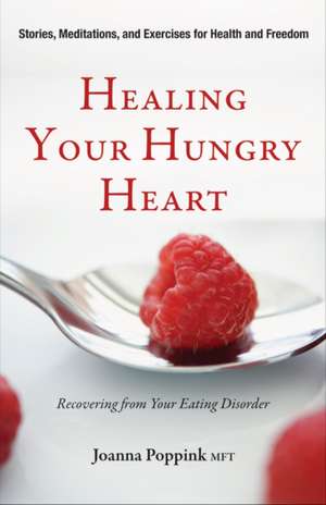 Healing Your Hungry Heart: Recovering from Your Eating Disorder de Joanna Poppink