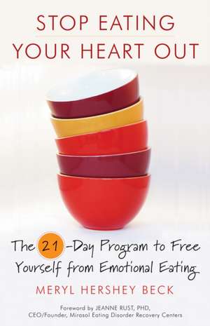 Stop Eating Your Heart Out: The 21-Day Program to Free Yourself from Emotional Eating de Meryl Beck