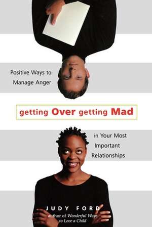 Getting Over Getting Mad: Positive Ways to Manage Anger in Your Most Important Relationships de Judy Ford