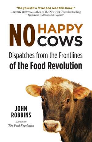 No Happy Cows: Dispatches from the Frontlines of the Food Revolution de John Robbins