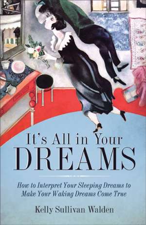 It's All in Your Dreams: Five Portals to an Awakened Life de Kelly Sullivan Walden