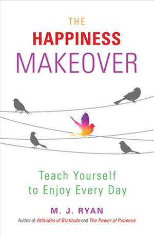 The Happiness Makeover: Teach Yourself to Enjoy Every Day de M. J. Ryan