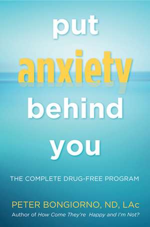 Put Anxiety Behind You: The Complete Drug-Free Program de Peter Bongiorno Nd Lac