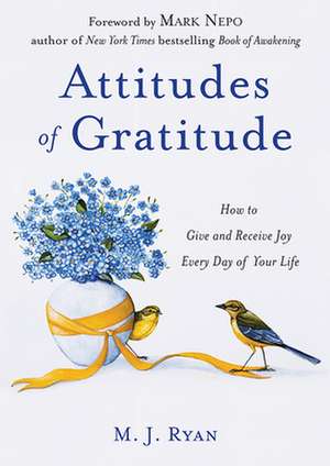 Attitudes of Gratitude: How to Give and Receive Joy Every Day of Your Life de M.J. (M.J. Ryan) Ryan