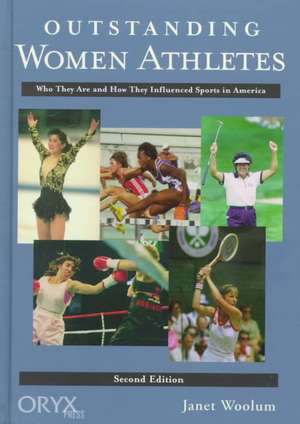 Outstanding Women Athletes: Who They Are and How They Influenced Sports In America de Janet Woolum