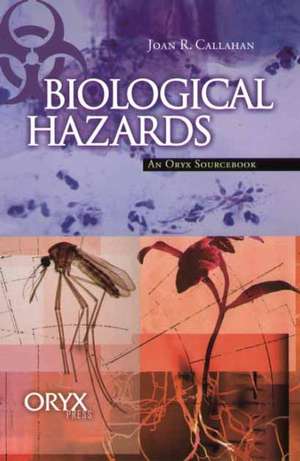 Biological Hazards: An Oryx Sourcebook de Joan R. Callahan