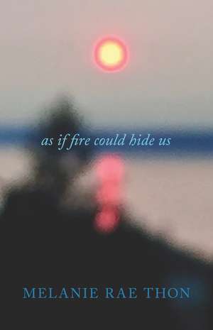 As If Fire Could Hide Us de Melanie Rae Thon