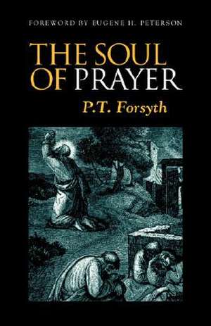 The Soul of Prayer de P. Forsyth