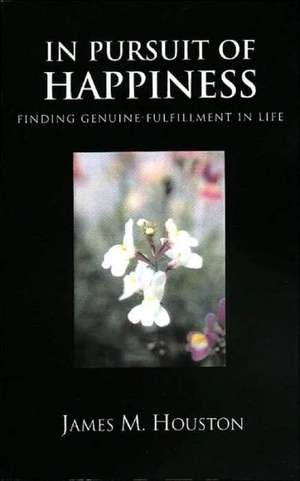 In Pusuit of Happiness: Finding Genuine Fulfillment in Life de James M. Houston