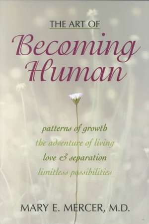 The Art of Becoming Human: Patterns of Growth, the Adventure of Living, Love & Separation, Limitless Possibilities de Mary E. Mercer