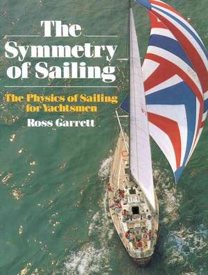 The Symmetry of Sailing: The Physics of Sailing for Yachtsman de Ross Garrett