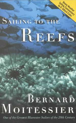 Moitessier, B: Sailing to the Reefs de Bernard Moitessier