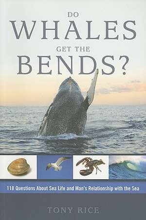 Do Whales Get the Bends?: 118 Questions about Sea Life and Man's Relationship with the Sea de Tony Rice