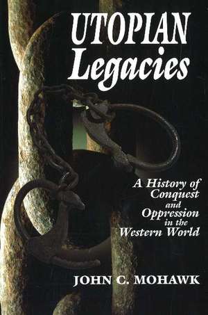 Utopian Legacies: A History of Conquest & Oppression in the Western World de John C Mohawk