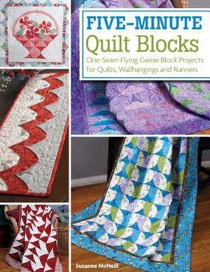 Five-Minute Quilt Blocks: One-Seam Flying Geese Block Projects for Quilts, Wallhangings and Runners de Suzanne McNeill