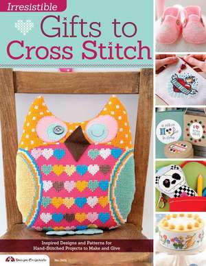 Irresistible Gifts to Cross Stitch: Inspired Designs and Patterns for Hand-Stitched Projects to Make and Give de Editors of Future Publishing