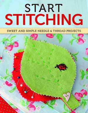 Start Stitching: Sweet and Simple Projects for Needle & Thread de Design Originals