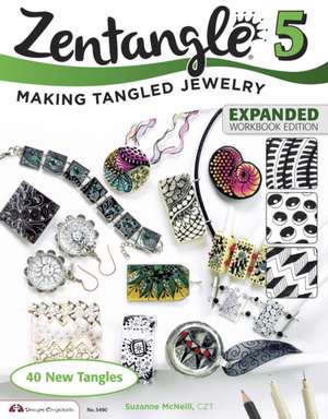 Zentangle 5, Expanded Workbook Edition: Making Tangled Jewelry de CZT Suzanne McNeill