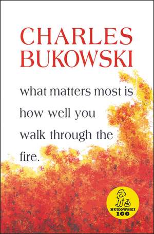 What Matters Most is How Well You Walk Through the Fire de Charles Bukowski