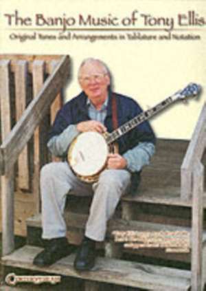 The Banjo Music of Tony Ellis: Original Tunes and Arrangements in Tablature and Notation de Tony Ellis