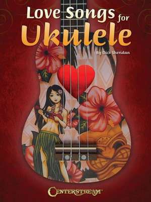 Love Songs for Ukulele: 37 Love Songs in All de Dick Sheridan