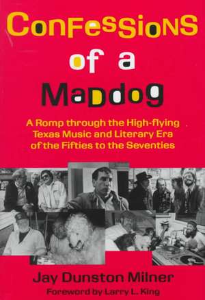 Confessions of a Maddog: A Romp Through the High-Flying Texas Music and Literary Era of the Fifties to the Seventies de Jay Milner