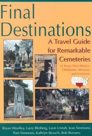 Final Destinations: A Travel Guide for Remarkable Cemeteries in Texas, Oklahome, New Mexico, Louisiana, and Arkansas de Bob Bersano